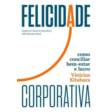 Imagem de Felicidade Corporativa - Como Conciliar Bem-Estar E Lucro