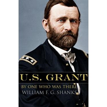 Imagem de Ulysses S. Grant by One Who Was There (English Edition)