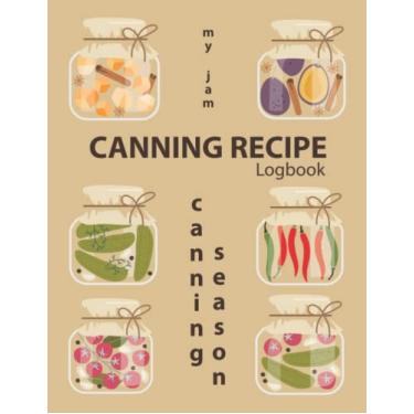 Imagem de Canning Recipe Logbook, Canning Season, My Jam: Cookbook And Canning Log Book, Journal For Your Favorite Recipes And Inventory Tracker, Journal To Keep Record Of Recipe Name. 8.5x11' inch Sized