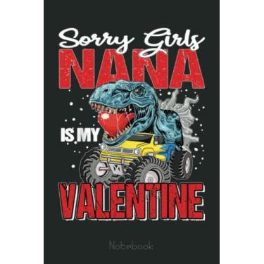 Imagem de Sorry Girls Nana Is My Valentine Monster Truck Dinosaur Notebook: Funny Monster Trucks Gifts for Kids Great Kids Appreciation Thank Gag Gifts for Girls Toddler Boys Dad Mom