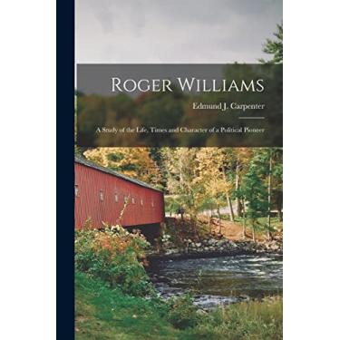 Imagem de Roger Williams: a Study of the Life, Times and Character of a Political Pioneer