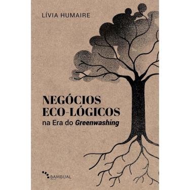 Imagem de Negócios Eco-lógicos Na Era Do Greenwashing - Fundamentos e Modelagem De Negócios Para a Década Da R