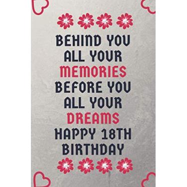 Imagem de Behind You All Your Memories Before You All Your Dreams Happy 18th Birthday: 18th Birthday Gift,Unique Greeting Card/Notebook present for 18 years ... Journal/Diary with ... 110 Pages, 6"x"9.