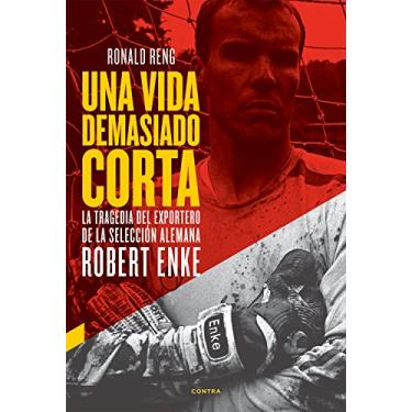 Imagem de Una vida demasiado corta: La tragedia del exportero de la selección alemana Robert Enke (Spanish Edition)