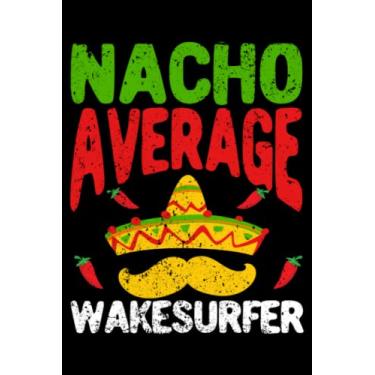 Imagem de Nacho Average Wakesurfer Cinco De Mayo Mexican Fiesta Lovers: Wakeboarding Wakesurfing Accessories | Dot Grid Journal, Notebook or Organizer | Notes, ... book, Scheduler, Task Checklist | 6x9 Inches