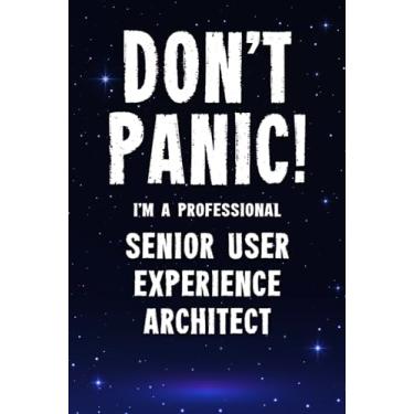Imagem de Don't Panic! I'm A Professional Senior User Experience Architect: Customized 100 Page Lined Notebook Journal Gift For A Busy Senior User Experience ... Far Better Than A Throw Away Greeting Card.