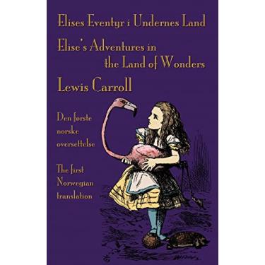 Imagem de Elises Eventyr i Undernes Land - Elise's Adventures in the Land of Wonders: Den første norske oversettelse av Lewis Carroll's Alice's Adventures in ... Carroll's Alice's Adventures in Wonderland