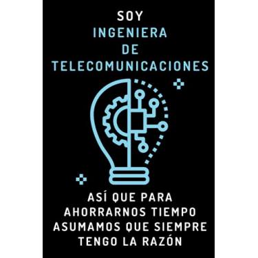 Imagem de Soy Ingeniera De Telecomunicaciones Así Que Para Ahorrarnos Tiempo Asumamos Que Siempre Tengo La Razón: Cuaderno De Anotaciones Ideal Para Ingenieras De Telecomunicaciones