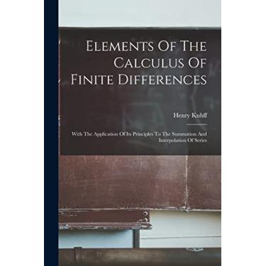 Imagem de Elements Of The Calculus Of Finite Differences: With The Application Of Its Principles To The Summation And Interpolation Of Series