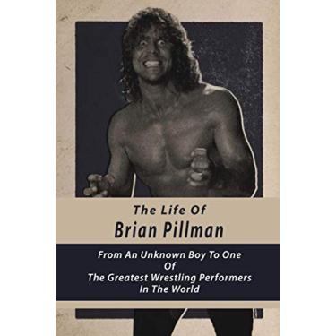 Imagem de The Life Of Brian Pillman: From An Unknown Boy To One Of The Greatest Wrestling Performers In The World: Fiction Books About Pro Wrestling