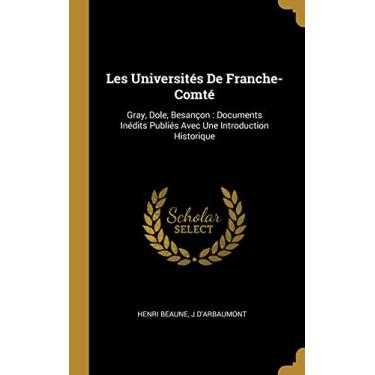Imagem de Les Universités De Franche-Comté: Gray, Dole, Besançon: Documents Inédits Publiés Avec Une Introduction Historique