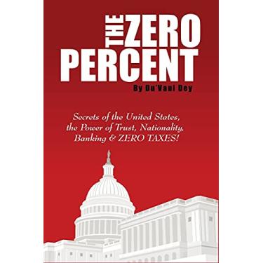 Imagem de The ZERO Percent: Secrets of the United States, the Power of Trust, Nationality, Banking and ZERO TAXES!