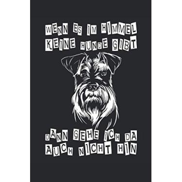 Imagem de Wenn es im Himmel keine Hunde gibt dann gehe ich da auch nicht hin: Schnauzer Design für Hunde BesitzerI Eintragen von Notizen, Terminen, Aufgaben, ... ca. 120 Seiten I Geschenk für Hundeliebhaber
