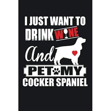 Imagem de English Cocker Spaniel: I just want to drink wine and pet my Cocker Spaniel Dog Notebook Workbook Gift: Perfect Journal For Cocker Spanie Dog Owner: ... Dog: Amazing mom dog dad Wine lover Notebook