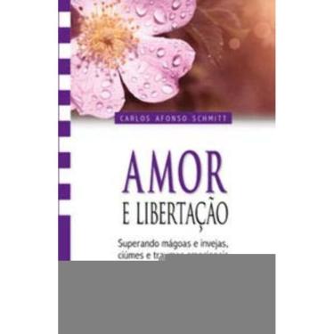 Imagem de Amor e Libertação - Superando Mágoas e Invejas, Ciúmes e Traumas Emocionais