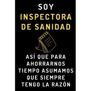 Imagem de Soy Inspectora De Sanidad Así Que Para Ahorrarnos Tiempo Asumamos Que Siempre Tengo La Razón: Cuaderno De Anotaciones Ideal Para Inspectoras De Sanidad