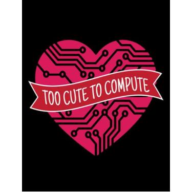 Imagem de NOTEBOOK: Computer Too Cute To Compute Computer Scientist Hacker It 1: Appreciation Gratitude Journal 8.5x11