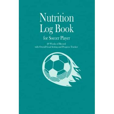 Imagem de Nutrition Log Book for Soccer Player: 20 weeks of record, Overall Goal setting and Progress tracker, Daily Food Journal, with calorie tracker, body ... women, Gift for Soccer player, Soccer Coach
