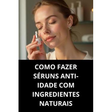 Imagem de Livro Como Fazer Séruns Antiidade com Ingredientes Naturais - Duke Edi