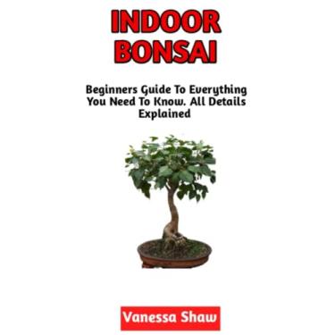 Imagem de Indoor Bonsai: The Beginners Step-By-Step Guide To Cultivating Indoor Bonsai (All You Need To Know)