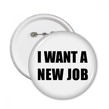 Imagem de Broche redondo I Want A New Job Emblema de decoração 5 peças