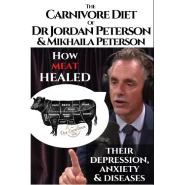 Imagem de The carnivore diet of Dr.Jordan Peterson and Mikhaila Peterson: How meat healed their depression, anxiety and diseases.: Revised Transcripts and Blogposts. Featuring Dr. Shawn Baker.
