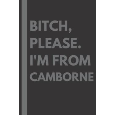Imagem de Bitch, Please. I'm From Camborne: A Vulgar Adult Composition Notebook for a Native Camborne Resident - 6x9 inches