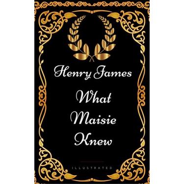 Imagem de What Maisie Knew : By Henry James - Illustrated (English Edition)