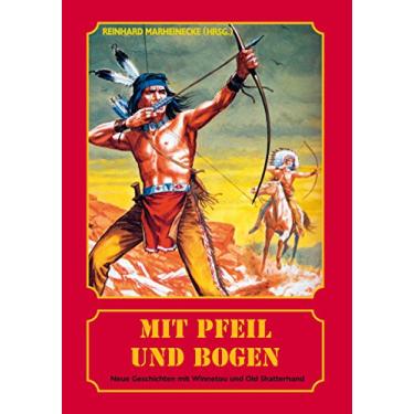 Imagem de Mit Pfeil und Bogen: Neue Geschichten mit Winnetou und Old Shatterhand (German Edition)