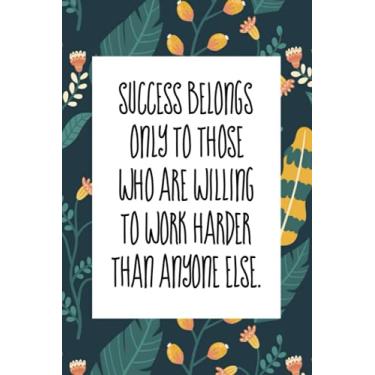 Imagem de Success belongs only to those who are willing to work harder than anyone else: An inspirational blank lined journal elegant design for study, work, random writing, journaling 6x9, 120 pages