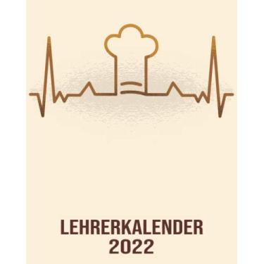 Imagem de Lehrerkalender 2022: 8x10 Kalender von 01/2022 - 12/2022 1 Tag = 1 Seite mit großem Tageskalender und großartiger Übersicht. Monatsübersicht, ... in diesem Kalenderbuch / Herzschlag Chefkoch