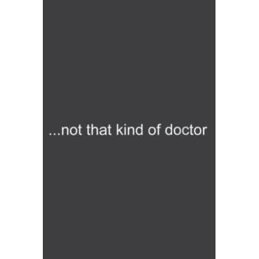Imagem de Not That Kind of Doctor Art Funny Phd Graduate Gift Idea: Ruled Notebook/Journal - Lined Journal with Matte Finish Cover, 6" x 9", Perfect for School, Office & Home