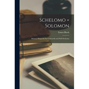Imagem de Schelomo = Solomon: Hebraic Rhapsody for Violoncello and Full Orchestra
