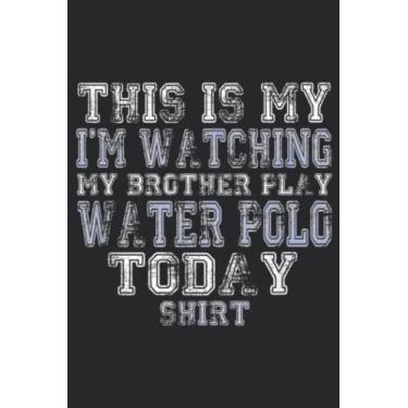 Imagem de This Is My I m Watching Brother Play Water Polo Today Nice: Lined Journal Notebook To Do Schedule, Medium 6x9 Inches, 120 Pages, Printed Cover