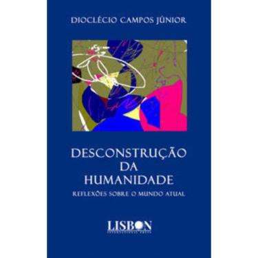 Imagem de DESCONSTRUÇÃO DA HUMANIDADE - Reflexões sobre o mundo atual