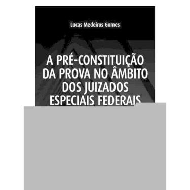 Imagem de A Pré-Constituição Da Prova No Âmbito Dos Juizados Especiais Federais