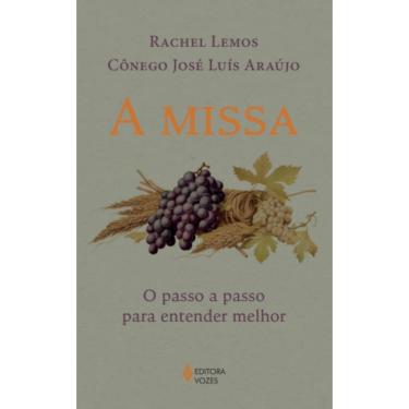 Imagem de Livro - A missa: O passo a passo para entender melhor, por Rachel Lemos e Cônego José Luís Araújo - Editora Vozes
