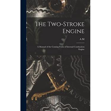 Imagem de The Two-stroke Engine; a Manual of the Coming Form of Internal Combustion Engine