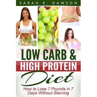Imagem de Low Carb: Low Carb High Fat Diet - How to Lose 7 Pounds in 7 Days with Low Carb and High Protein Diet Without Starving! (low carbohydrate, high protein, ... diet, paleo diet) (English Edition)