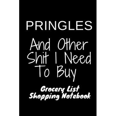 Imagem de PRINGLES And Other Shit I Need To Buy Grocery List Shopping Notebook 6x9 120 pages: funny PRINGLES gift lined notebook