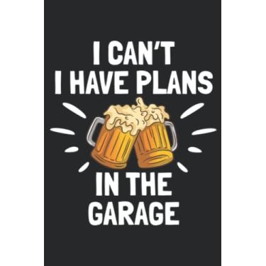 Imagem de I Can t I Have Plans In The Garage Drinker Beer Drinking Funny Meme: Lined Journal Notebook To Do Schedule, Medium 6x9 Inches, 120 Pages, Printed Cover