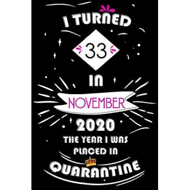 Imagem de I Turned 33 In November 2020, The Year I Was Placed In Quarantine: Happy 33rd Birthday, 33 Years Old Gift for women and men, Funny Card Alternative, ... Bithday gifts ideas , Girls November Bithday
