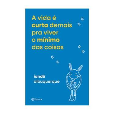 Imagem de A Vida é Curta Demais para Viver o Mínimo das Coisas Iandê Albuquerque Edição Pocket Ca...