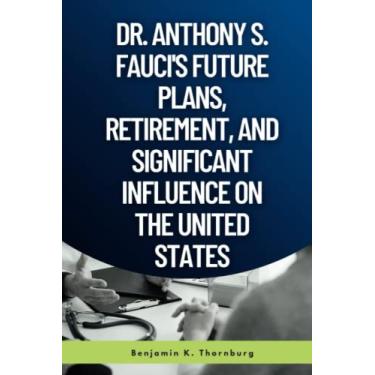 Imagem de Dr. Anthony S. Fauci's Future Plans, Retirement, And Significant Influence On The United States