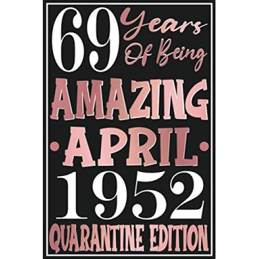 Imagem de 69 years of being Amazing April 1952 Quarantine Edition Notebook: Happy Birthday turning 69th Year Old Gift Ideas for Women, men, spouse, Grandma, ... Ideas For anniversary journals & great Cards
