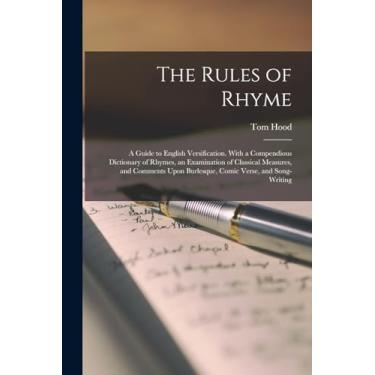 Imagem de The Rules of Rhyme; a Guide to English Versification. With a Compendious Dictionary of Rhymes, an Examination of Classical Measures, and Comments Upon Burlesque, Comic Verse, and Song-writing