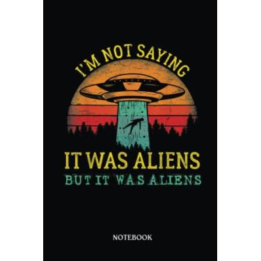 Imagem de Alien Notebook: Funny I'M Not Saying It Was Aliens But It Was Aliens | Alien Journal, Lined Journal Ufo, Ufo Journal, Lined Journal Alien, Size 6 X 9", 120 Pages.