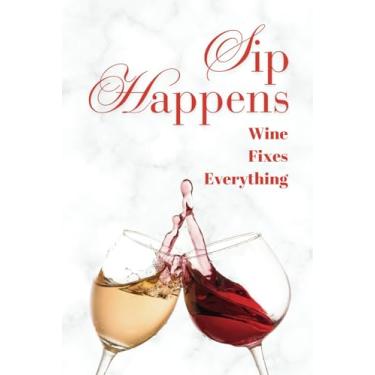 Imagem de Sip Happens: Wine Fixes Everything: - 130 Page Lined Journal/Notebook/Diary/Log Book/Shopping List - Funny Gag Joke Gift