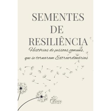 Imagem de Sementes de Resiliência: Histórias de pessoas comuns, que se tornaram extraordinárias