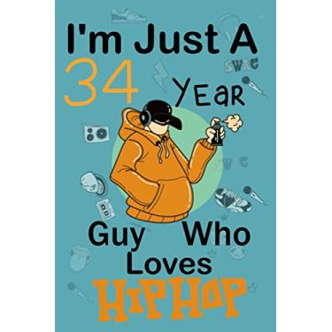 Imagem de I'm Just A 34 Year Guy Who Loves Hip Hop: Cute little Hip Hop Notebook with Lined Pages for 34 years old Boys and Guys ,happy 34 Birthday notebook gift for kids,freind Matte Finish